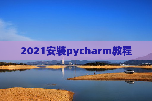 2021安装pycharm教程